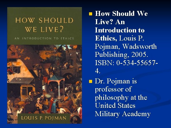 How Should We Live? An Introduction to Ethics, Louis P. Pojman, Wadsworth Publishing, 2005.