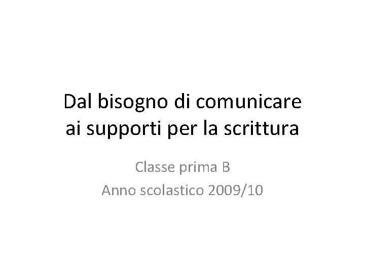 Dal bisogno di comunicare ai supporti per la scrittura Classe prima B Anno scolastico