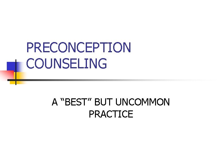 PRECONCEPTION COUNSELING A “BEST” BUT UNCOMMON PRACTICE 