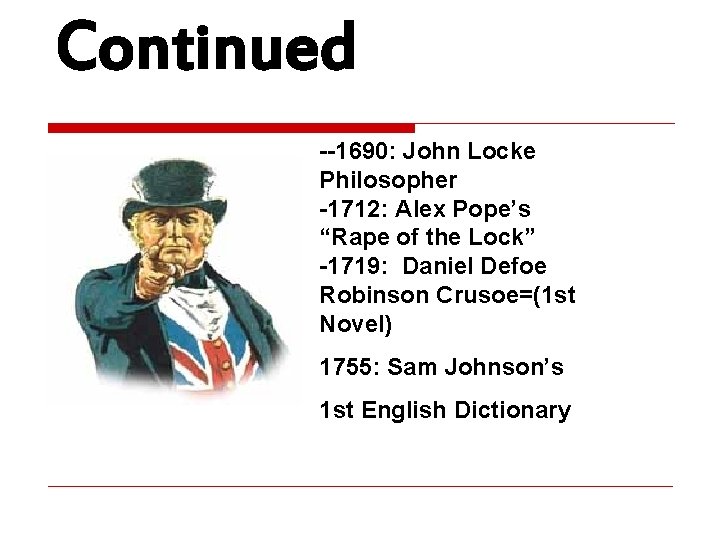 Continued --1690: John Locke Philosopher -1712: Alex Pope’s “Rape of the Lock” -1719: Daniel