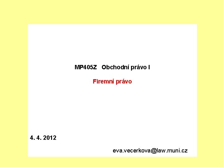 MP 405 Z Obchodní právo I Firemní právo 4. 4. 2012 eva. vecerkova@law. muni.