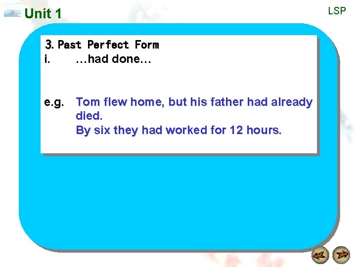 Unit 1 3. Past Perfect Form i. …had done… e. g. Tom flew home,