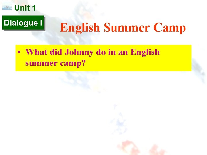 Unit 1 Dialogue I English Summer Camp • What did Johnny do in an