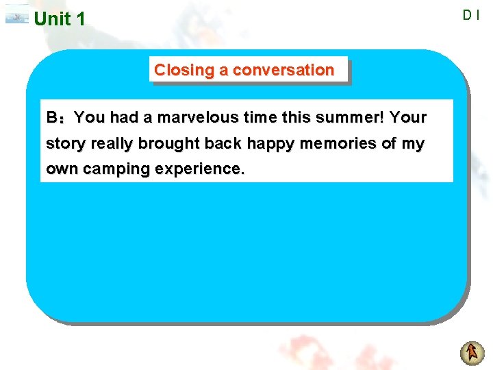 DI Unit 1 Closing a conversation B：You had a marvelous time this summer! Your