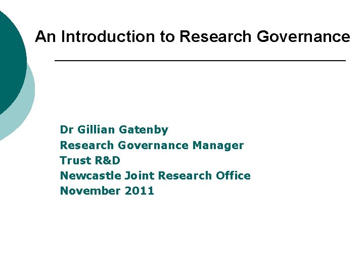 An Introduction to Research Governance Dr Gillian Gatenby Research Governance Manager Trust R&D Newcastle