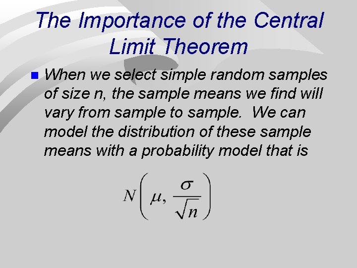 The Importance of the Central Limit Theorem n When we select simple random samples