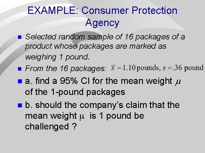 EXAMPLE: Consumer Protection Agency n n Selected random sample of 16 packages of a