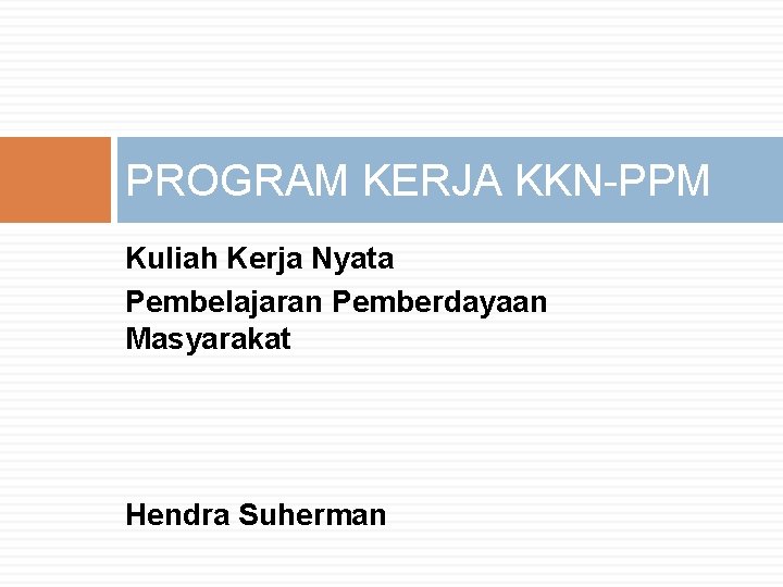 PROGRAM KERJA KKN-PPM Kuliah Kerja Nyata Pembelajaran Pemberdayaan Masyarakat Hendra Suherman 