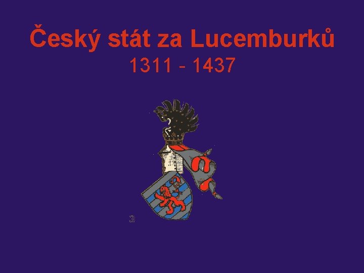 Český stát za Lucemburků 1311 - 1437 