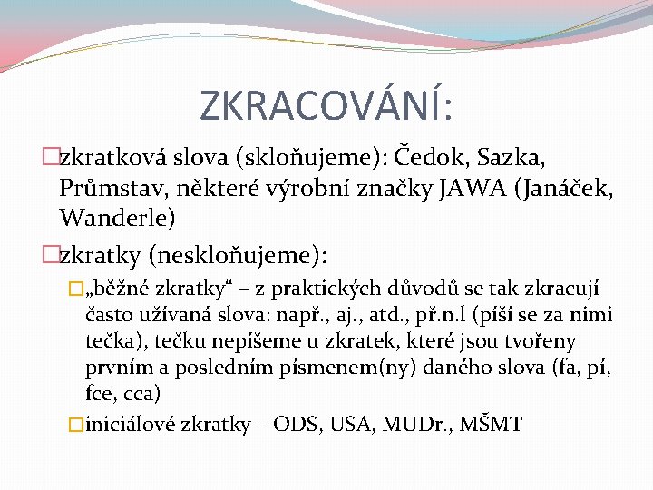 ZKRACOVÁNÍ: �zkratková slova (skloňujeme): Čedok, Sazka, Průmstav, některé výrobní značky JAWA (Janáček, Wanderle) �zkratky