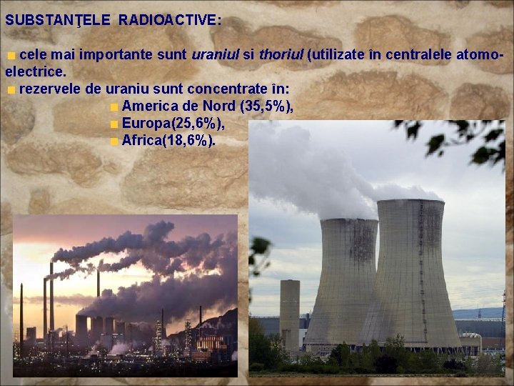 SUBSTANŢELE RADIOACTIVE: cele mai importante sunt uraniul si thoriul (utilizate în centralele atomo- electrice.