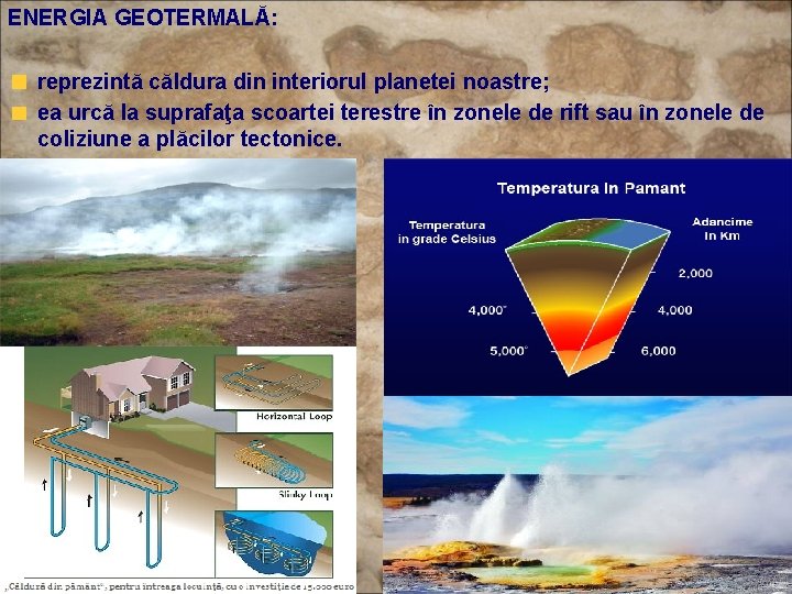 ENERGIA GEOTERMALĂ: reprezintă căldura din interiorul planetei noastre; ea urcă la suprafaţa scoartei terestre