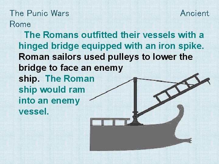 The Punic Wars Ancient Rome The Romans outfitted their vessels with a hinged bridge