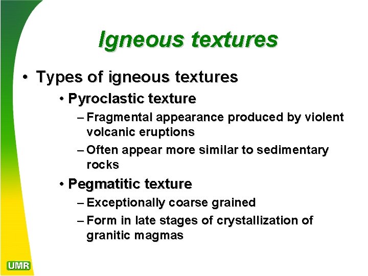 Igneous textures • Types of igneous textures • Pyroclastic texture – Fragmental appearance produced