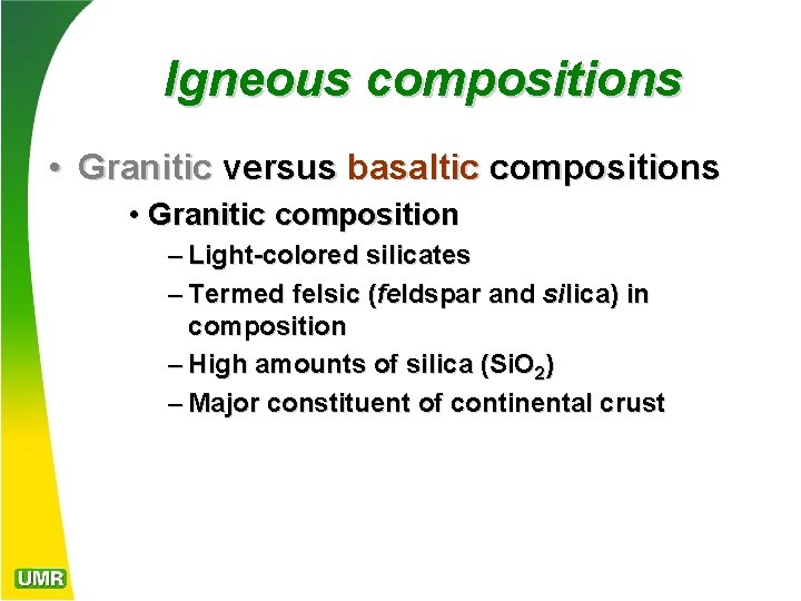 Igneous compositions • Granitic versus basaltic compositions • Granitic composition – Light-colored silicates –