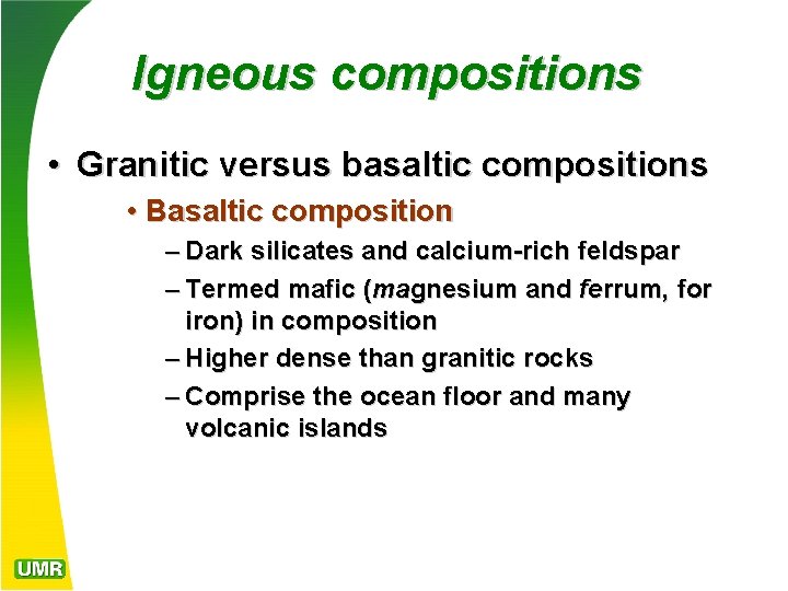 Igneous compositions • Granitic versus basaltic compositions • Basaltic composition – Dark silicates and