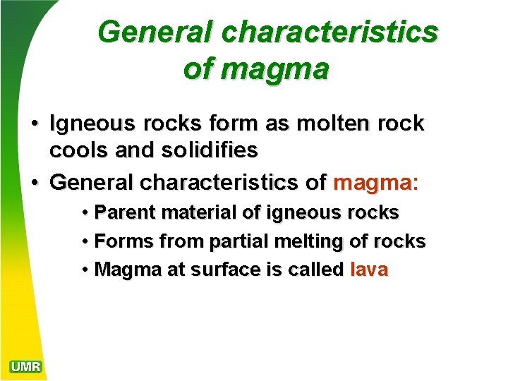 General characteristics of magma • Igneous rocks form as molten rock cools and solidifies