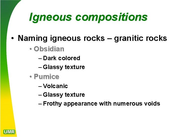 Igneous compositions • Naming igneous rocks – granitic rocks • Obsidian – Dark colored