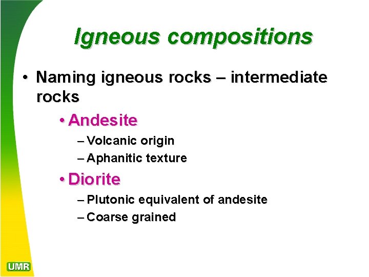 Igneous compositions • Naming igneous rocks – intermediate rocks • Andesite – Volcanic origin
