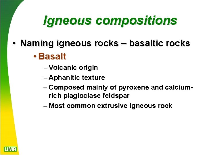 Igneous compositions • Naming igneous rocks – basaltic rocks • Basalt – Volcanic origin