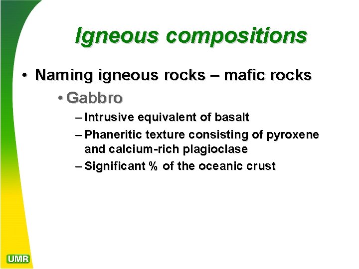 Igneous compositions • Naming igneous rocks – mafic rocks • Gabbro – Intrusive equivalent