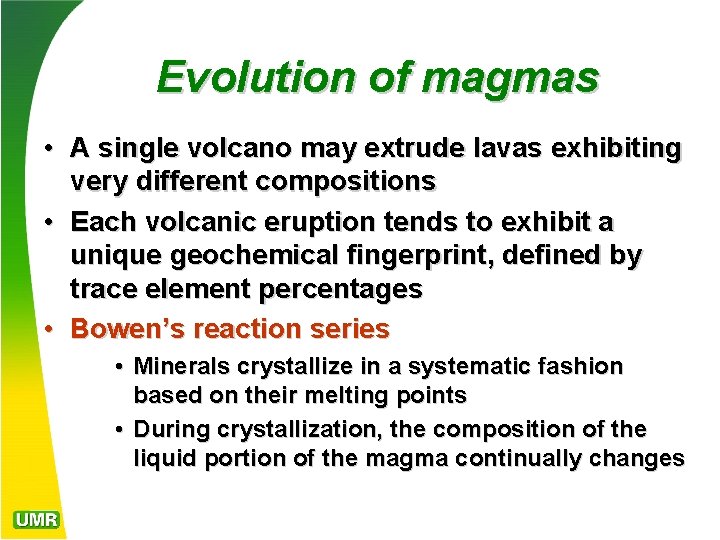 Evolution of magmas • A single volcano may extrude lavas exhibiting very different compositions