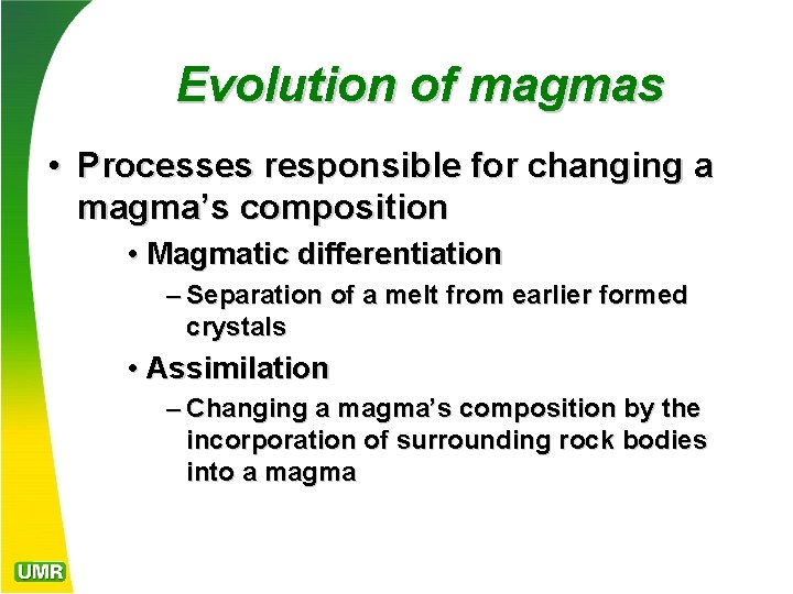 Evolution of magmas • Processes responsible for changing a magma’s composition • Magmatic differentiation