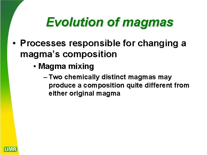 Evolution of magmas • Processes responsible for changing a magma’s composition • Magma mixing