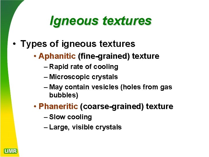 Igneous textures • Types of igneous textures • Aphanitic (fine-grained) texture – Rapid rate