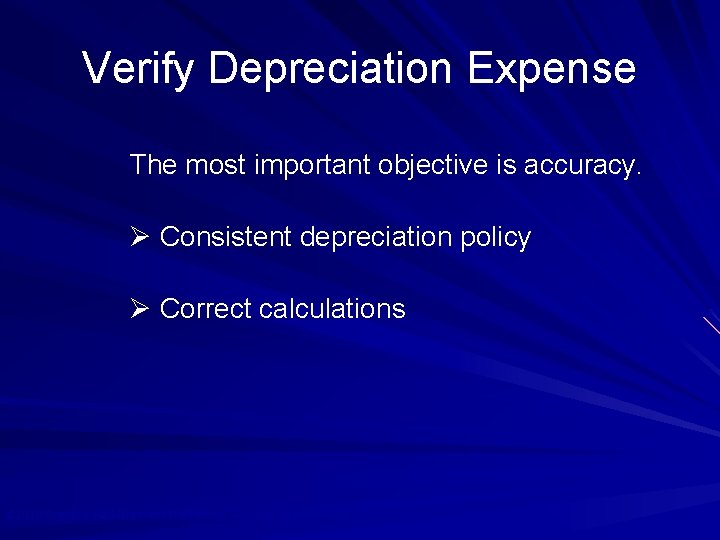 Verify Depreciation Expense The most important objective is accuracy. Ø Consistent depreciation policy Ø