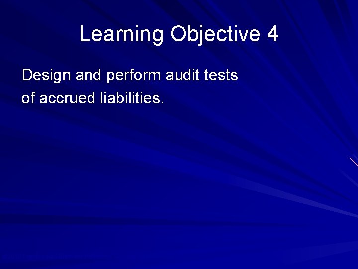 Learning Objective 4 Design and perform audit tests of accrued liabilities. © 2010 Prentice