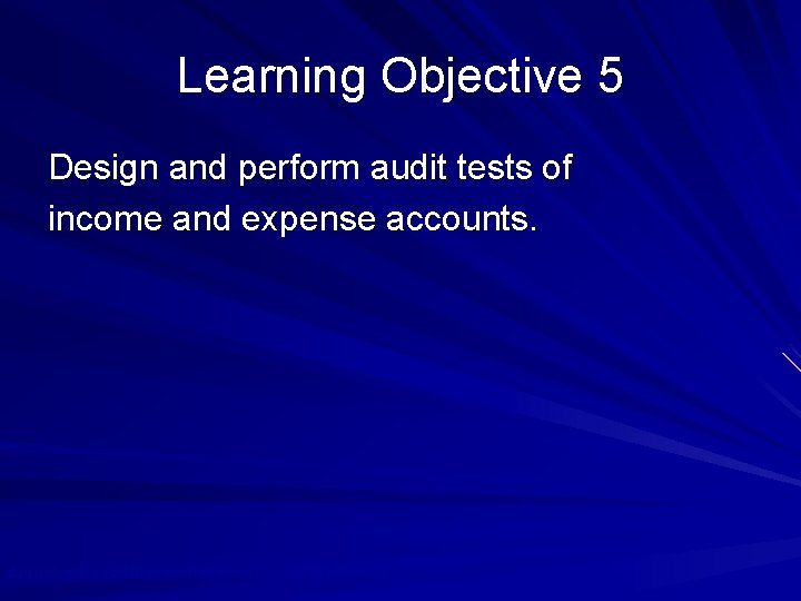 Learning Objective 5 Design and perform audit tests of income and expense accounts. ©