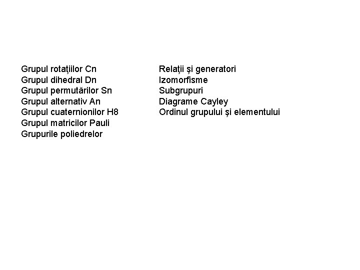 Grupul rotaţiilor Cn Grupul dihedral Dn Grupul permutărilor Sn Grupul alternativ An Grupul cuaternionilor