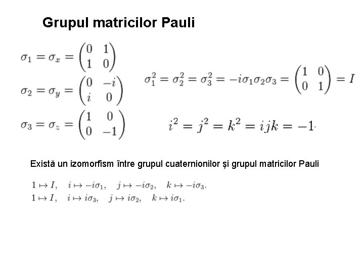 Grupul matricilor Pauli Există un izomorfism între grupul cuaternionilor şi grupul matricilor Pauli 