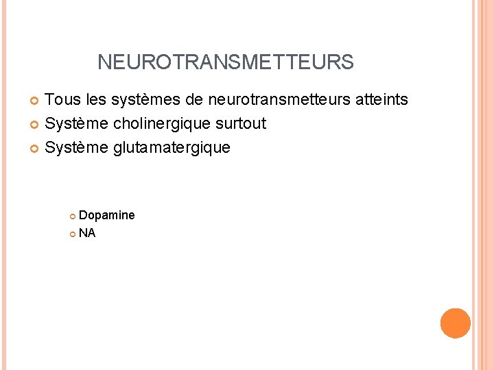 NEUROTRANSMETTEURS Tous les systèmes de neurotransmetteurs atteints Système cholinergique surtout Système glutamatergique Dopamine NA