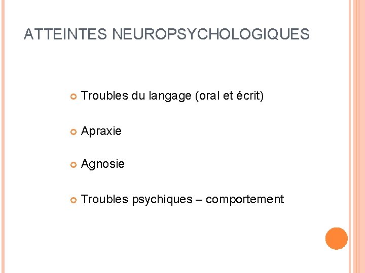 ATTEINTES NEUROPSYCHOLOGIQUES Troubles du langage (oral et écrit) Apraxie Agnosie Troubles psychiques – comportement