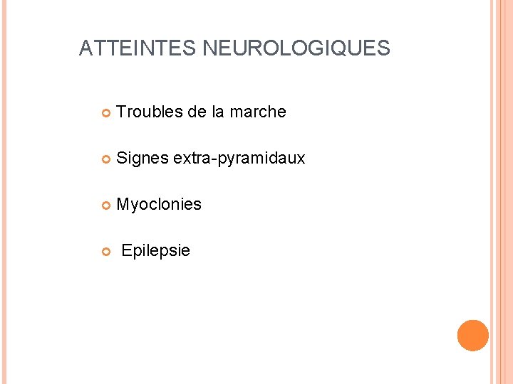 ATTEINTES NEUROLOGIQUES Troubles de la marche Signes extra-pyramidaux Myoclonies Epilepsie 
