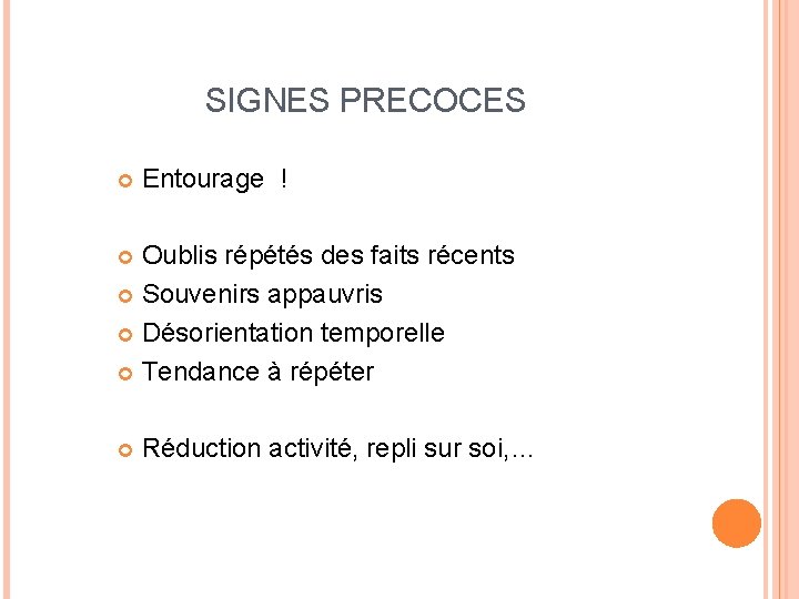 SIGNES PRECOCES Entourage ! Oublis répétés des faits récents Souvenirs appauvris Désorientation temporelle Tendance