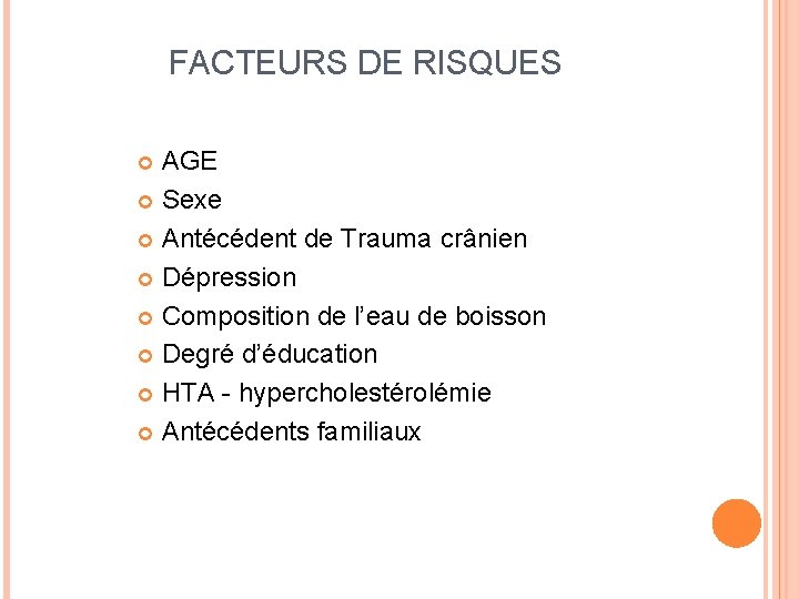FACTEURS DE RISQUES AGE Sexe Antécédent de Trauma crânien Dépression Composition de l’eau de