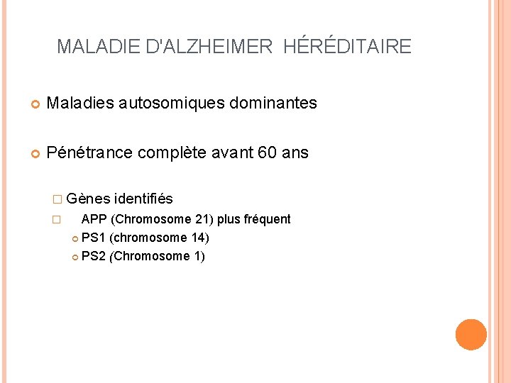 MALADIE D'ALZHEIMER HÉRÉDITAIRE Maladies autosomiques dominantes Pénétrance complète avant 60 ans � Gènes identifiés