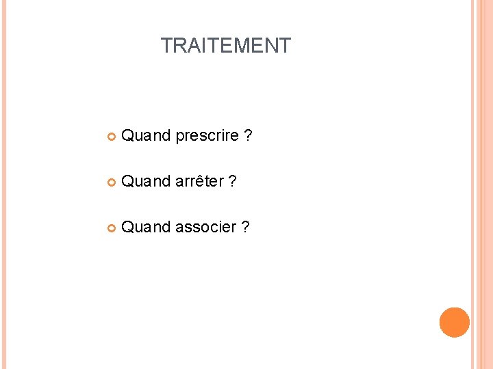 TRAITEMENT Quand prescrire ? Quand arrêter ? Quand associer ? 