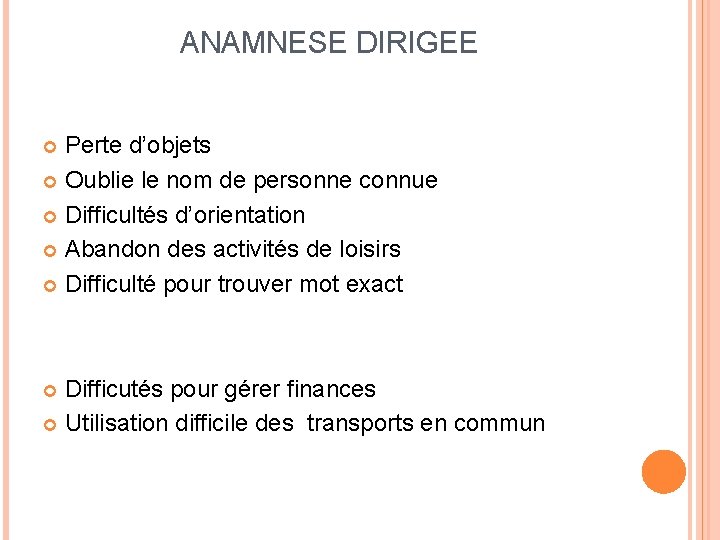 ANAMNESE DIRIGEE Perte d’objets Oublie le nom de personne connue Difficultés d’orientation Abandon des