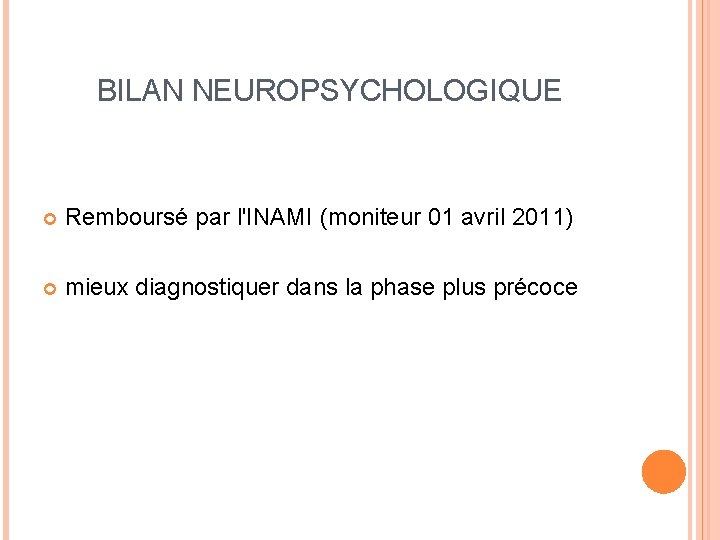 BILAN NEUROPSYCHOLOGIQUE Remboursé par l'INAMI (moniteur 01 avril 2011) mieux diagnostiquer dans la phase
