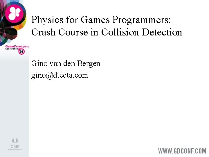 Physics for Games Programmers: Crash Course in Collision Detection Gino van den Bergen gino@dtecta.