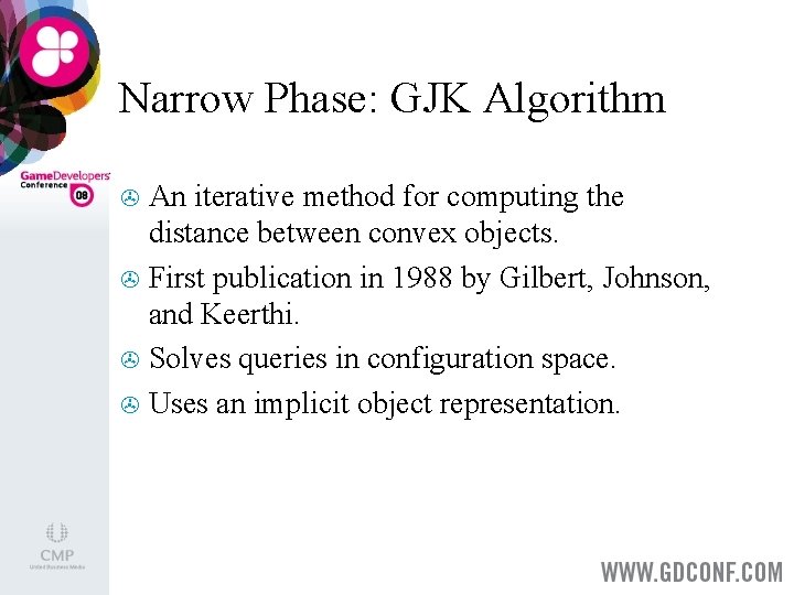 Narrow Phase: GJK Algorithm An iterative method for computing the distance between convex objects.