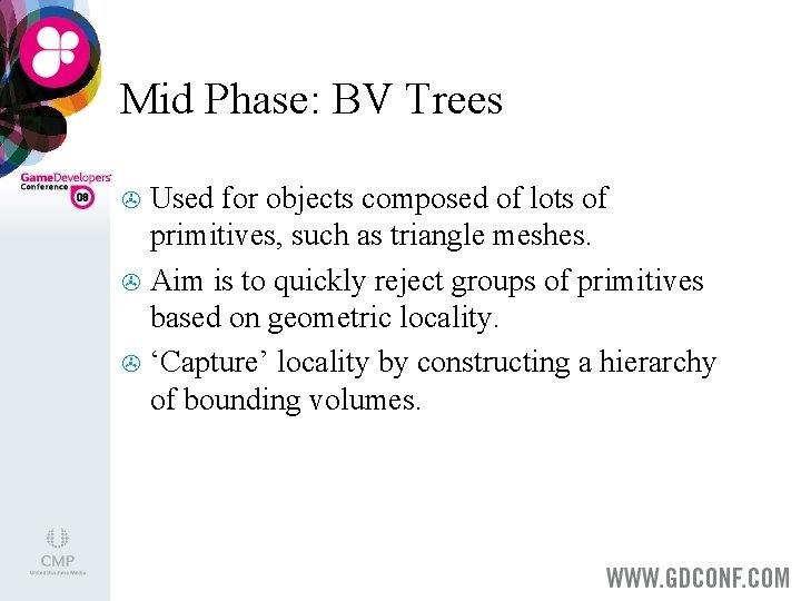 Mid Phase: BV Trees Used for objects composed of lots of primitives, such as