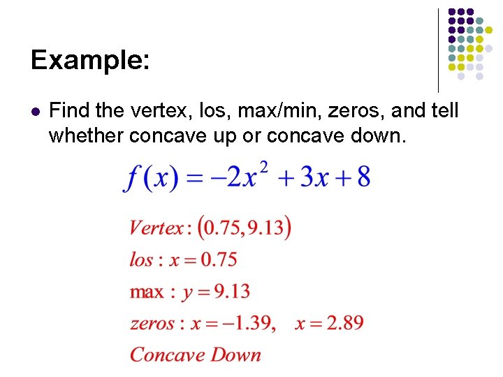 Example: l Find the vertex, los, max/min, zeros, and tell whether concave up or