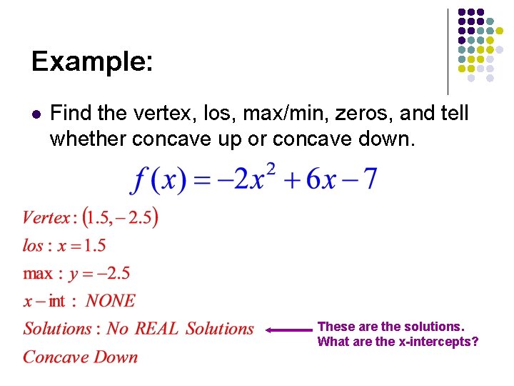 Example: l Find the vertex, los, max/min, zeros, and tell whether concave up or