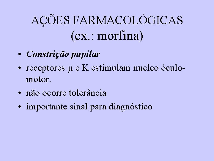 AÇÕES FARMACOLÓGICAS (ex. : morfina) • Constrição pupilar • receptores µ e K estimulam AÇÕES FARMACOLÓGICAS (ex. : morfina) • Constrição pupilar • receptores µ e K estimulam