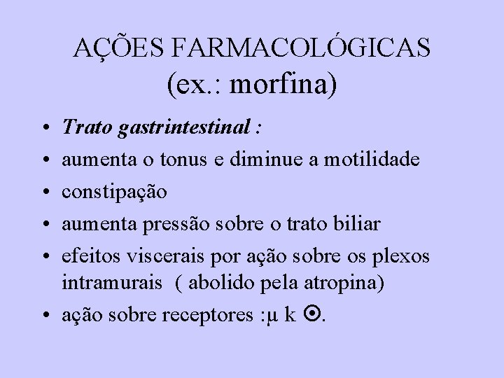 AÇÕES FARMACOLÓGICAS (ex. : morfina) • • • Trato gastrintestinal : aumenta o tonus AÇÕES FARMACOLÓGICAS (ex. : morfina) • • • Trato gastrintestinal : aumenta o tonus